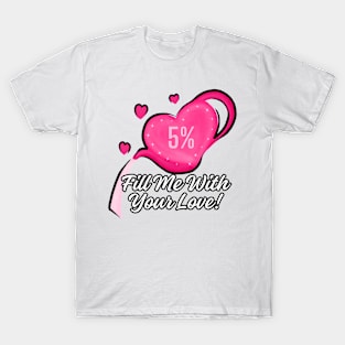 Fill Me With Your Love! (A) Valentine T-Shirt